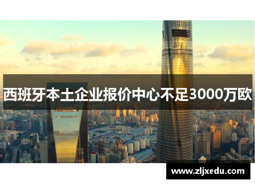 西班牙本土企业报价中心不足3000万欧